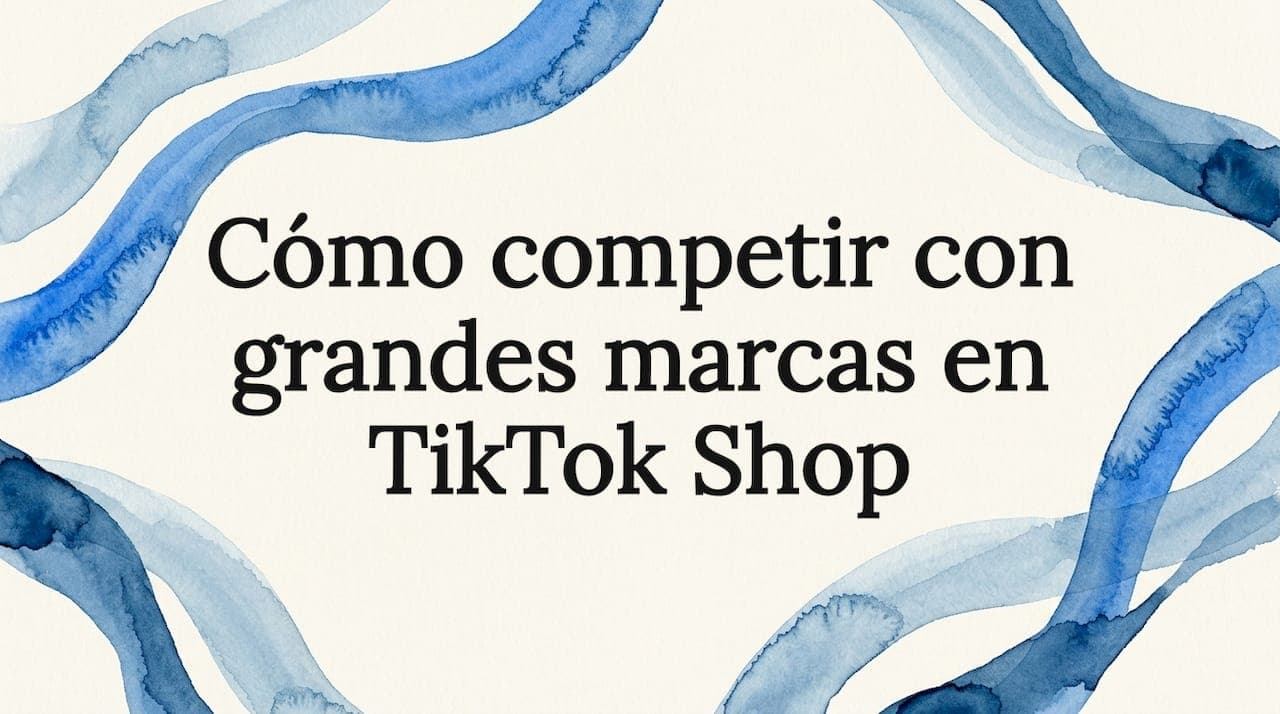 Cómo competir con grandes marcas en TikTok Shop