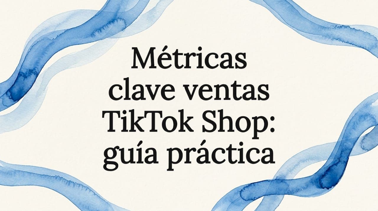 Métricas clave ventas TikTok Shop: guía práctica