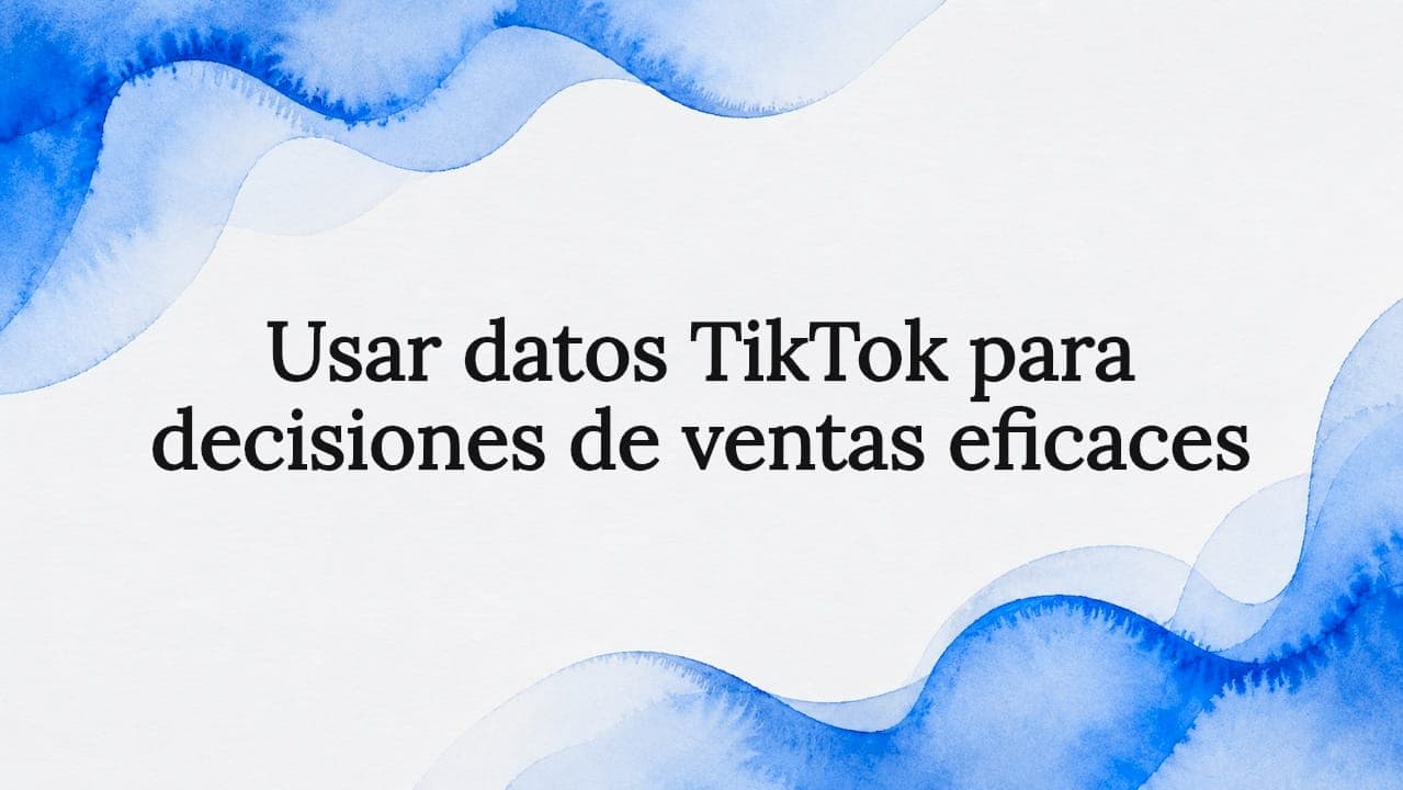 Usar datos TikTok para decisiones de ventas eficaces