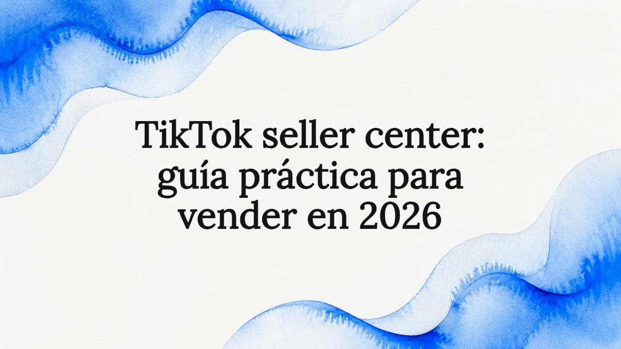 TikTok seller center: guía práctica para vender en 2026