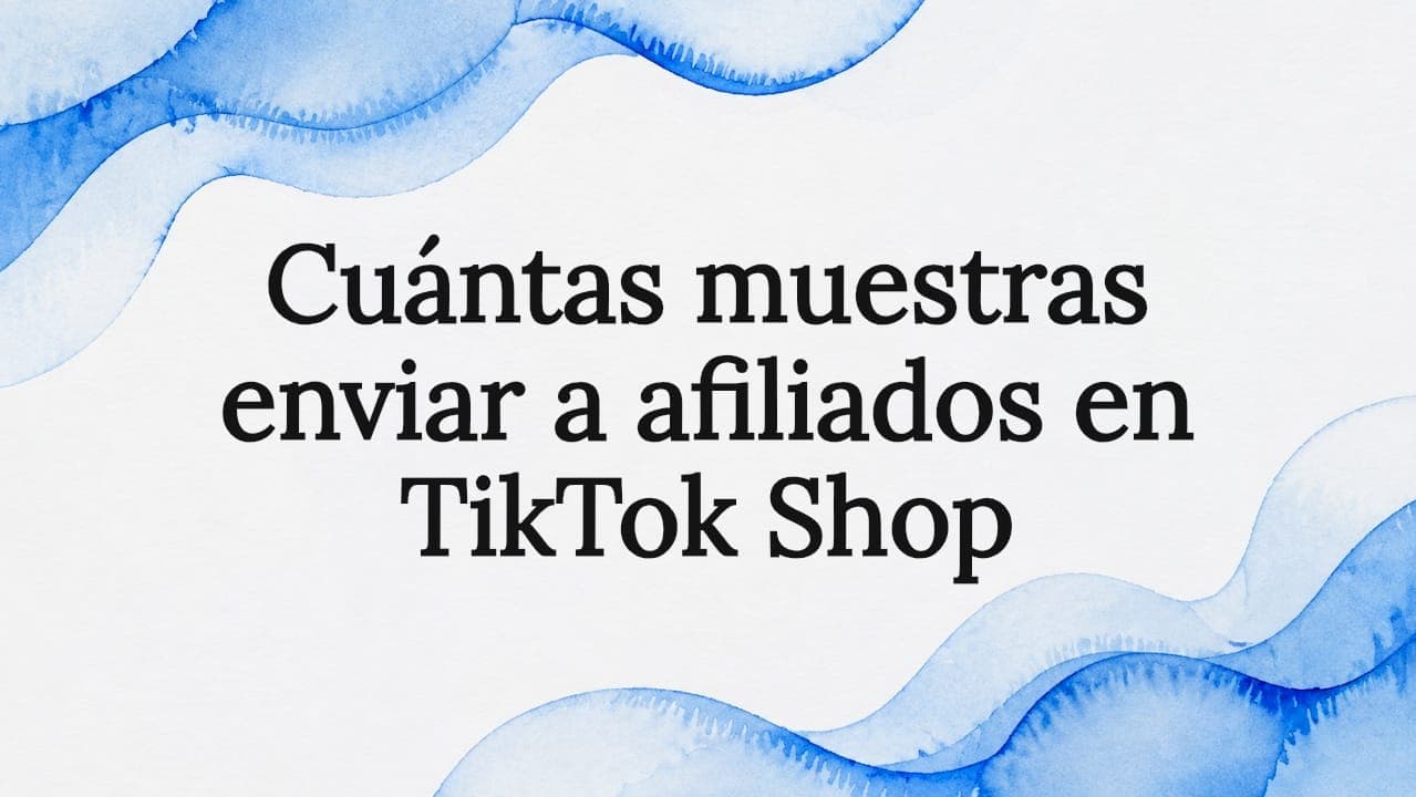 Cuántas muestras enviar a afiliados en TikTok Shop