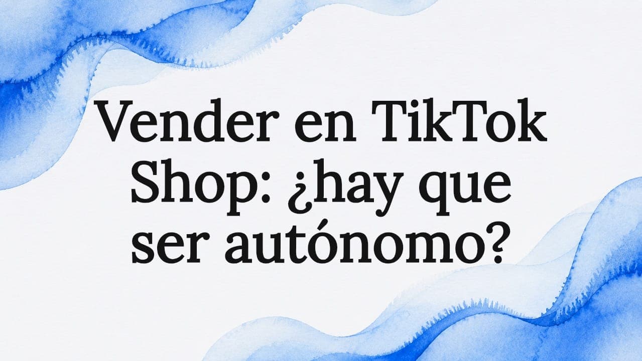 Vender en TikTok Shop: ¿hay que ser autónomo?