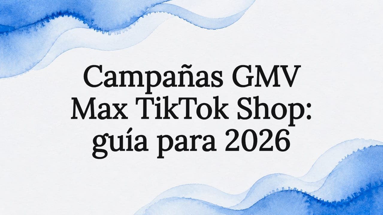 Campañas GMV Max TikTok Shop: guía para 2026