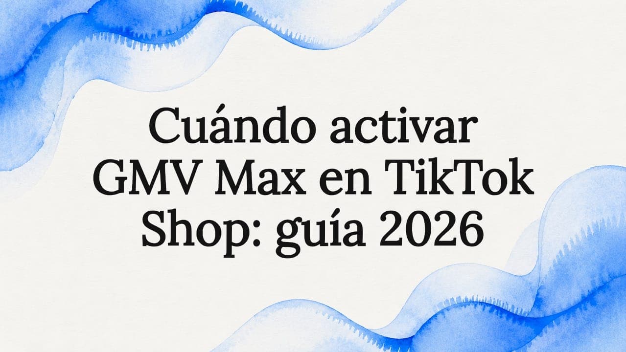 Cuándo activar GMV Max en TikTok Shop: guía 2026