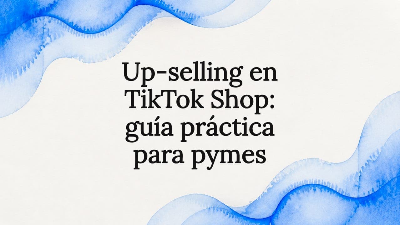 Up-selling en TikTok Shop: guía práctica para pymes