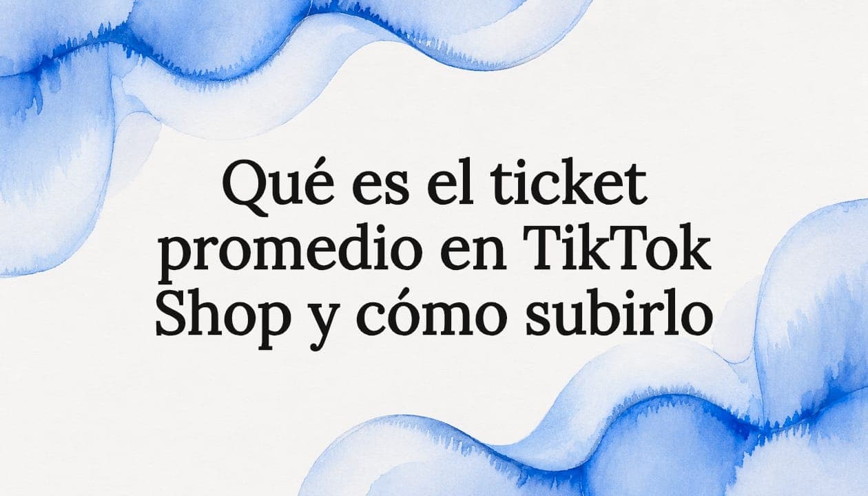 Qué es el ticket promedio en TikTok Shop y cómo subirlo