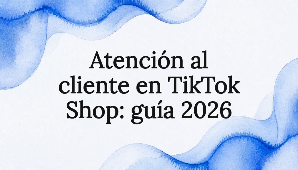 Atención al cliente en TikTok Shop: guía 2026