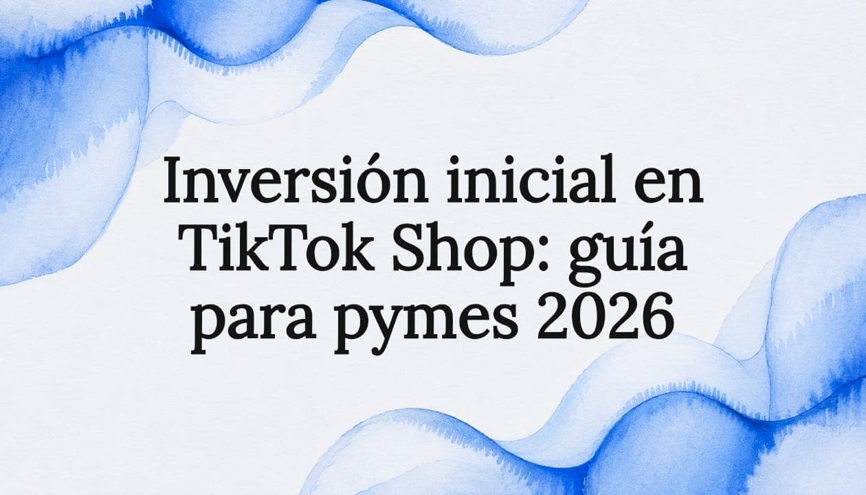 Inversión inicial en TikTok Shop: guía para pymes 2026