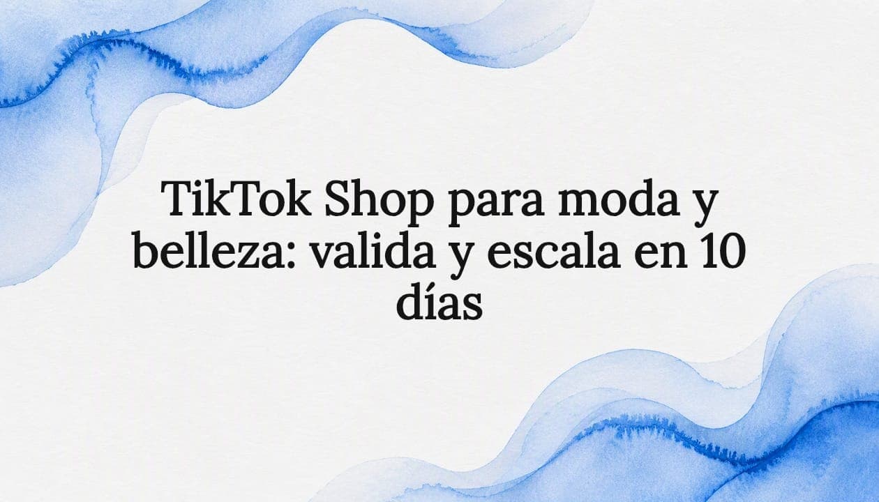 TikTok Shop para moda y belleza: valida y escala en 10 días