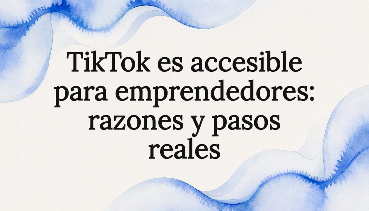 TikTok es accesible para emprendedores: razones y pasos reales
