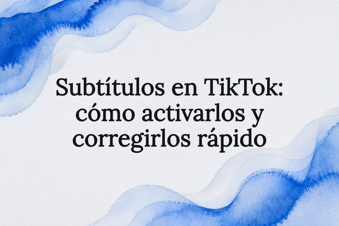 Subtítulos en TikTok: cómo activarlos y corregirlos rápido