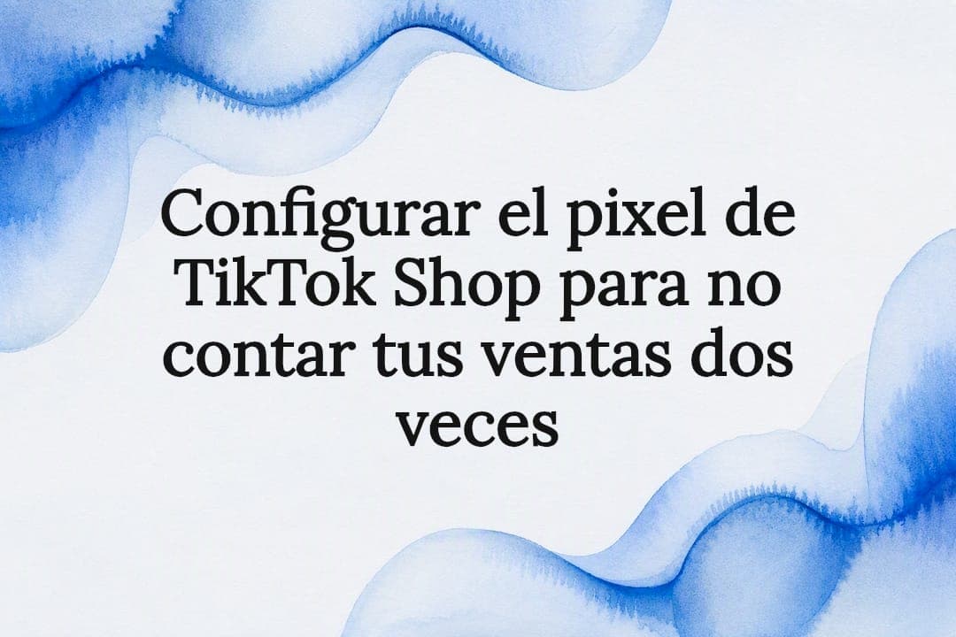 Configurar el pixel de TikTok Shop para no contar tus ventas dos veces
