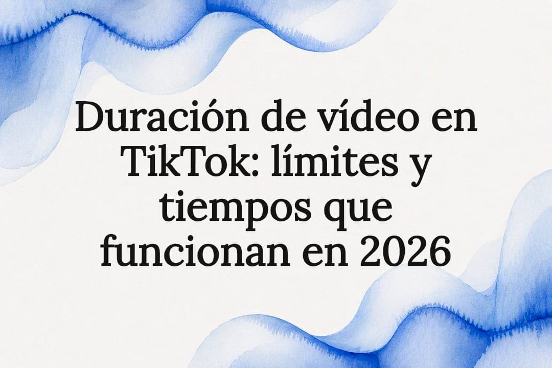Duración de vídeo en TikTok: límites y tiempos que funcionan en 2026