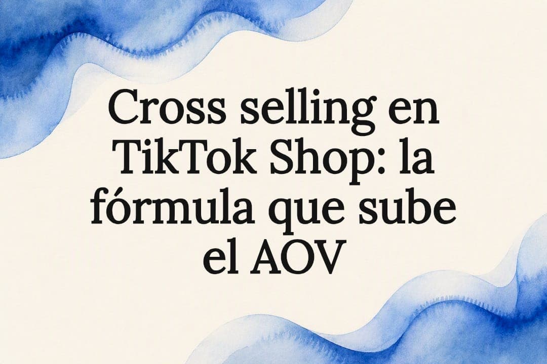 Cross selling en TikTok Shop: la fórmula que sube el AOV