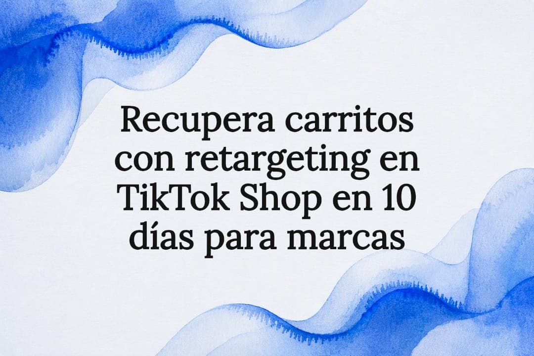 Recupera carritos con retargeting en TikTok Shop en 10 días para marcas