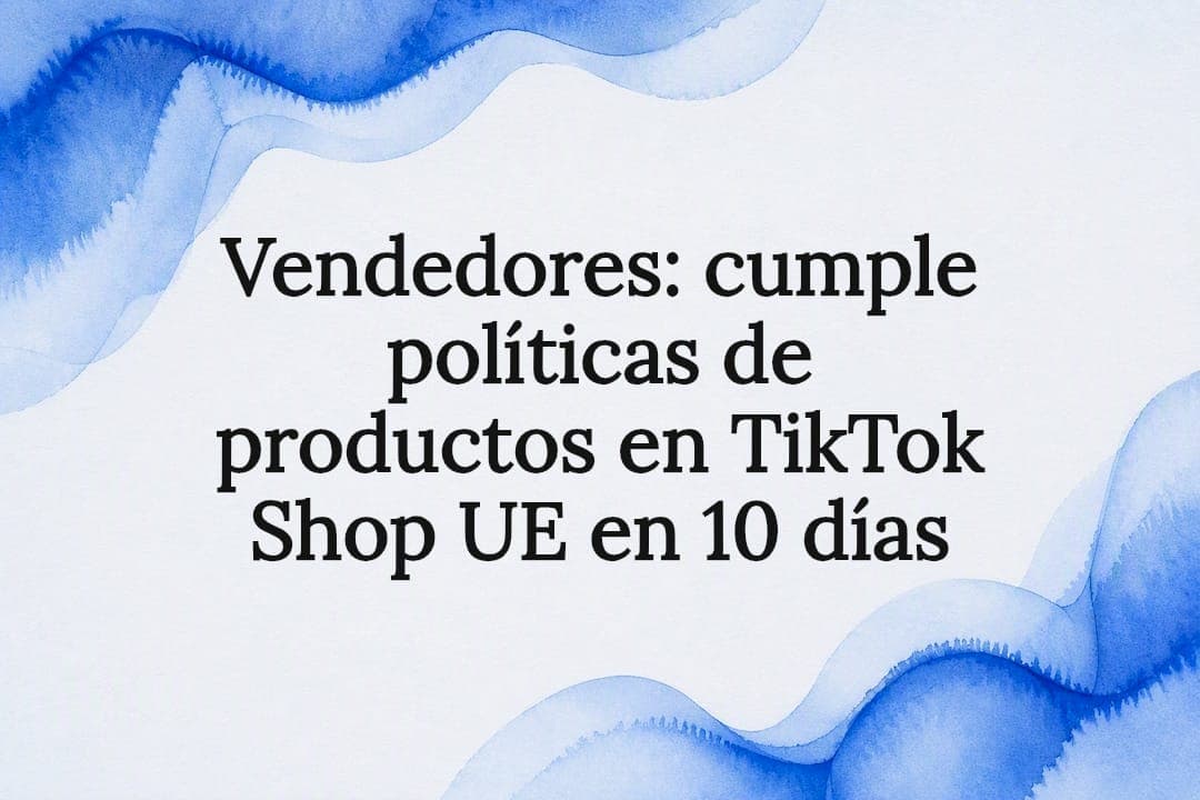 Vendedores: cumple políticas de productos en TikTok Shop UE en 10 días