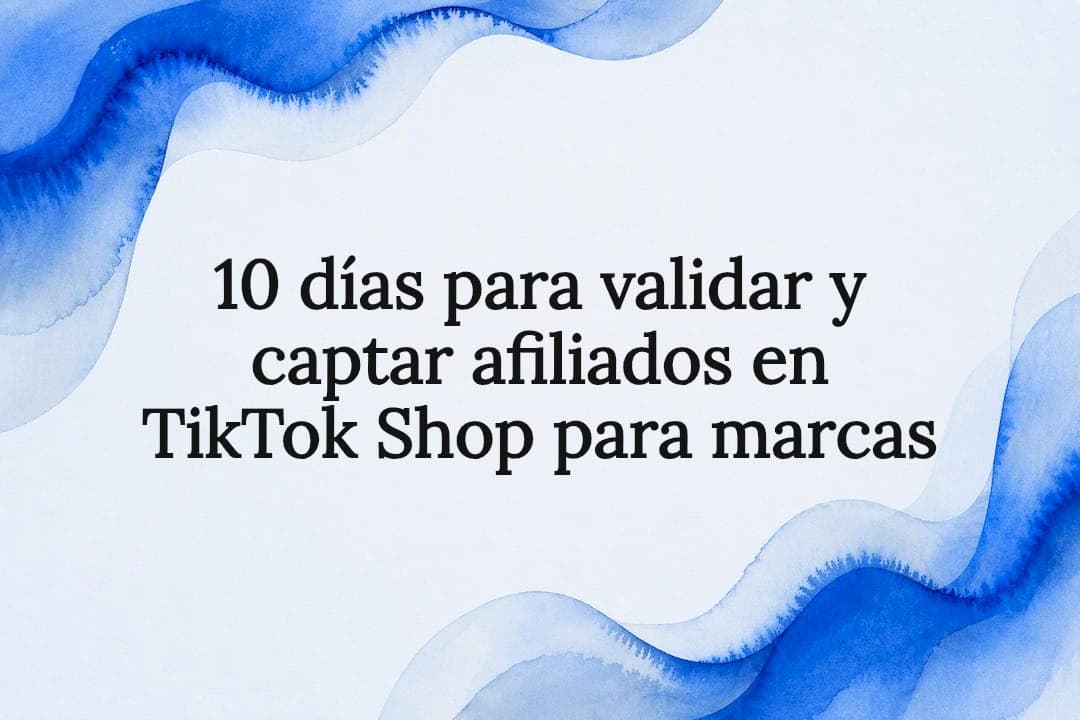 10 días para validar y captar afiliados en TikTok Shop para marcas