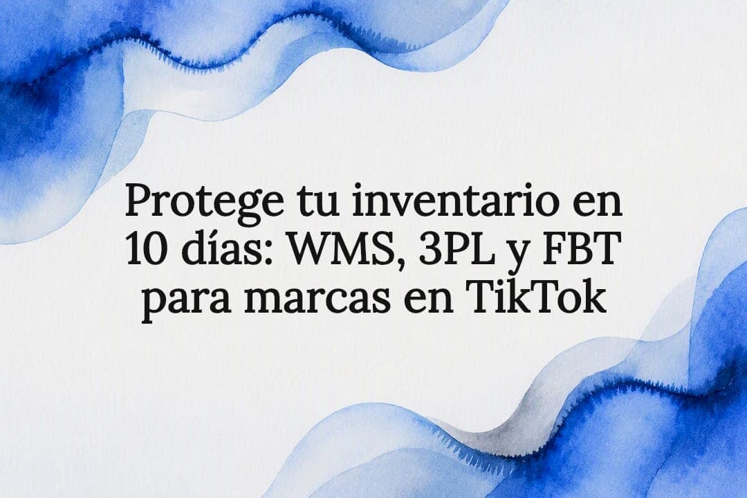 Protege tu inventario en 10 días: WMS, 3PL y FBT para marcas en TikTok