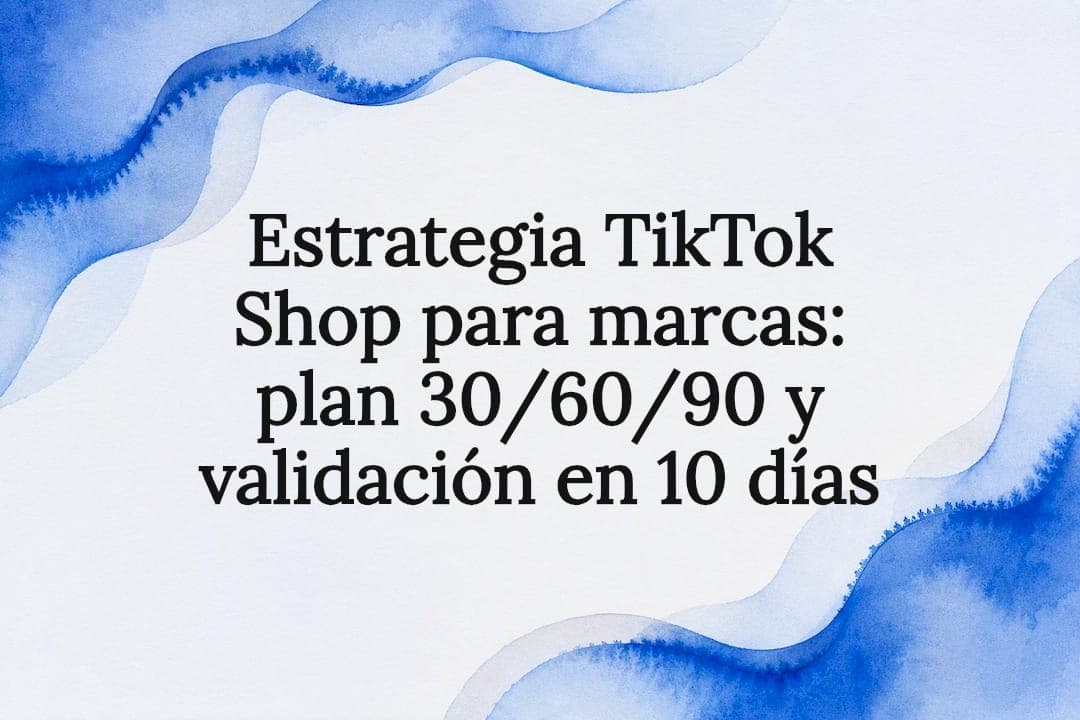 Estrategia TikTok Shop para marcas: plan 30/60/90 y validación en 10 días