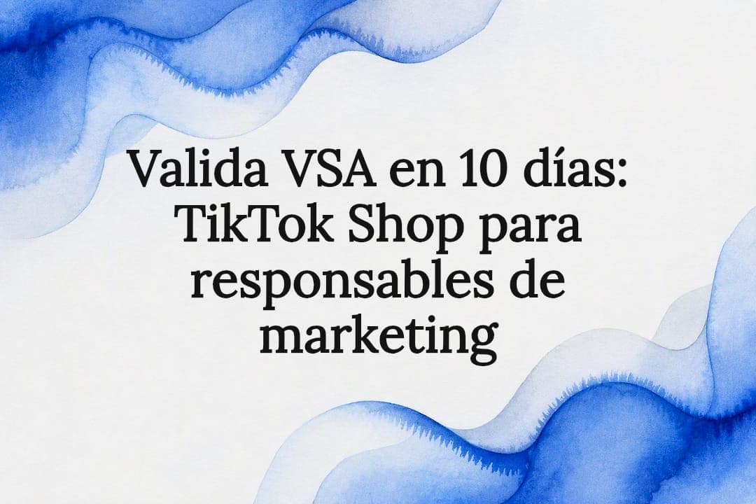Valida VSA en 10 días: TikTok Shop para responsables de marketing