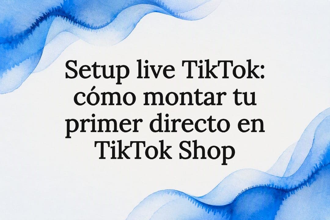 Setup live TikTok: cómo montar tu primer directo en TikTok Shop