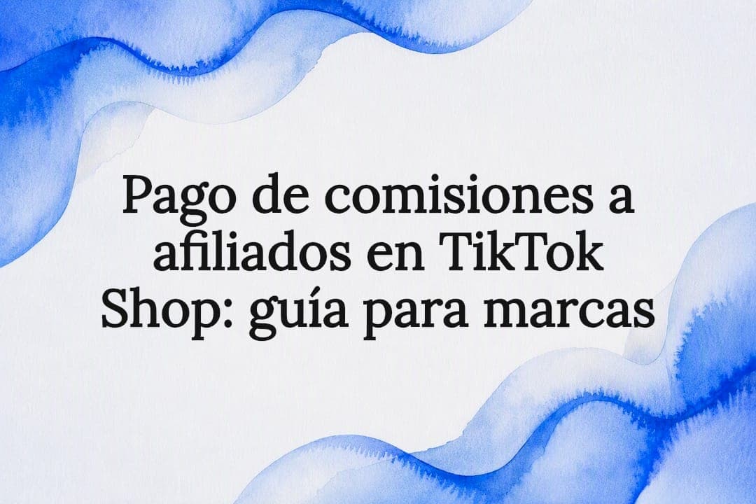 Pago de comisiones a afiliados en TikTok Shop: guía para marcas