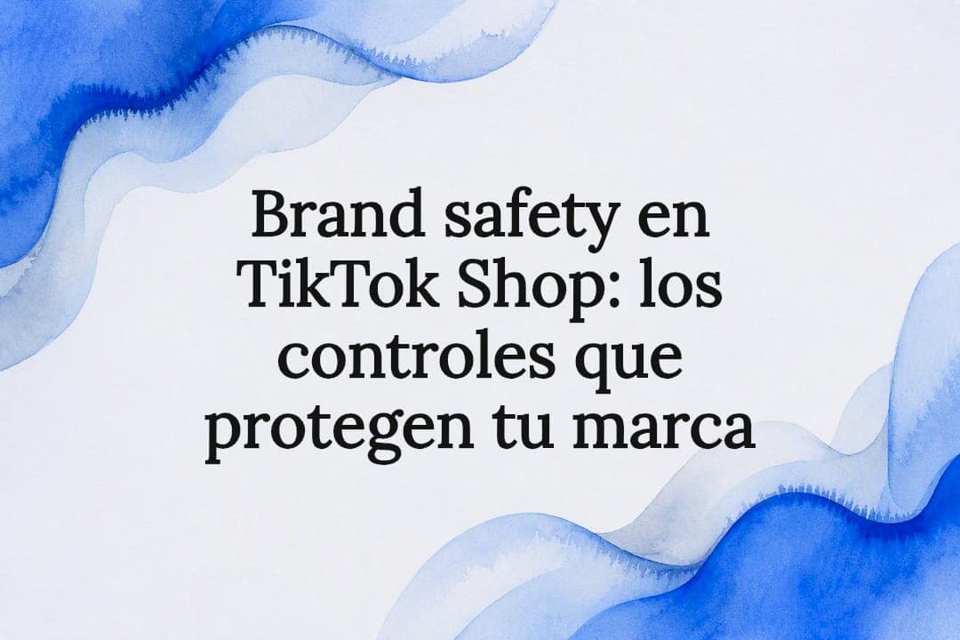 Brand safety en TikTok Shop: los controles que protegen tu marca