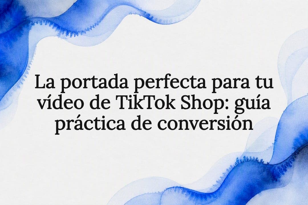 La portada perfecta para tu vídeo de TikTok Shop: guía práctica de conversión