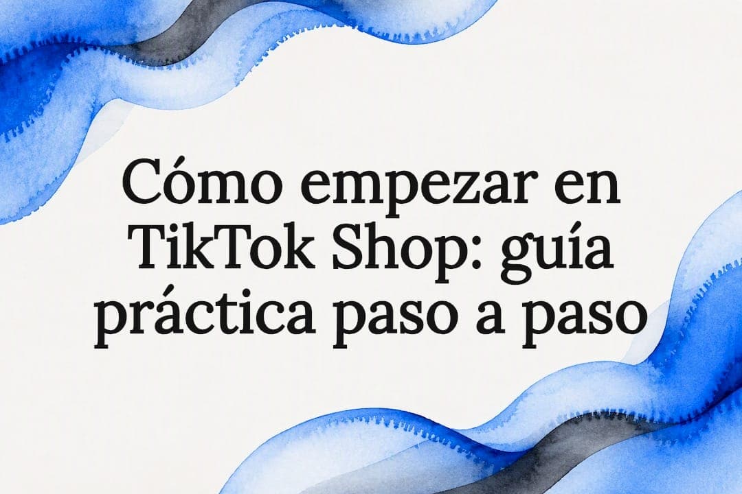 Cómo empezar en TikTok Shop: guía práctica paso a paso