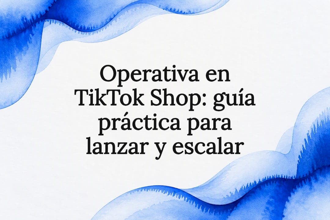 Operativa en TikTok Shop: guía práctica para lanzar y escalar